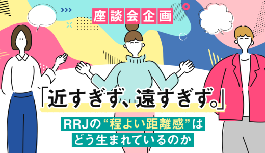 近すぎず、遠すぎず。RRJの”程よい距離感”はどう生まれているのか